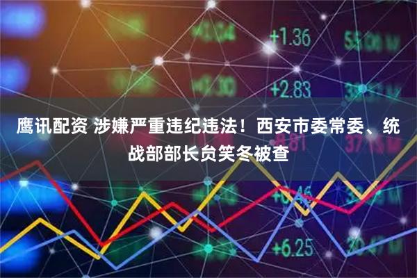 鹰讯配资 涉嫌严重违纪违法！西安市委常委、统战部部长贠笑冬被查